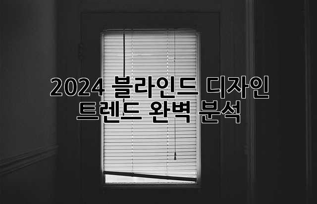 2024 블라인드 디자인 트렌드 완벽 분석