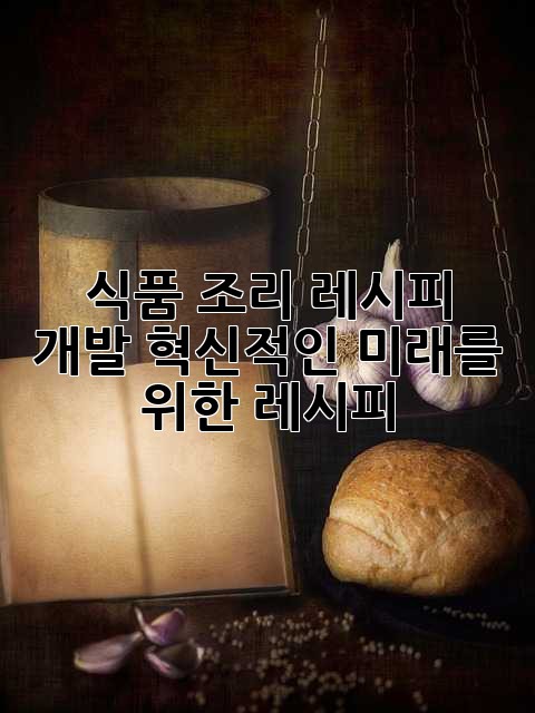 식품 조리 레시피 개발: 혁신적인 미래를 위한 레시피