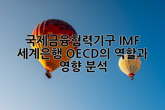 국제금융협력기구: IMF, 세계은행, OECD의 역할과 영향 분석