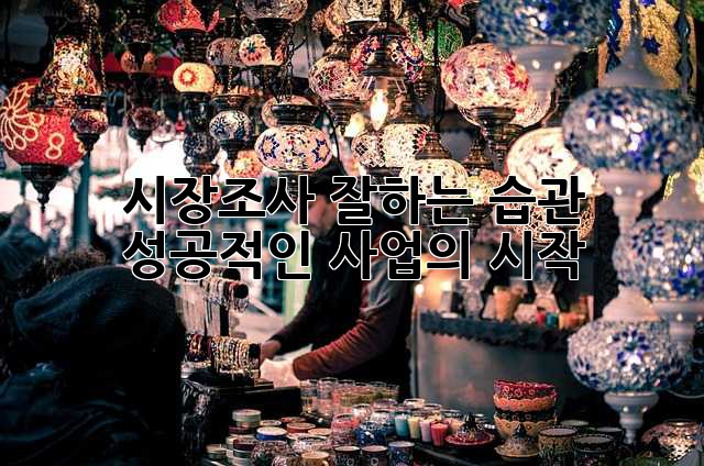 시장조사 잘하는 습관: 성공적인 사업의 시작