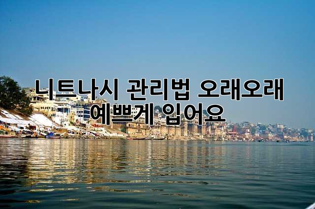 니트나시 관리법: 오래오래 예쁘게 입어요!