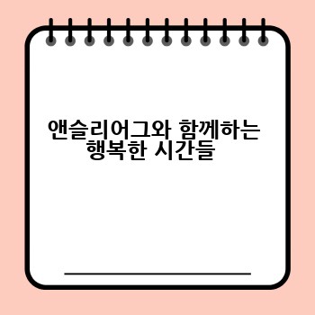 앤슬리어그와 함께하는 행복한 시간들 