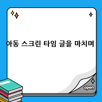 아동 스크린 타임 글을 마치며