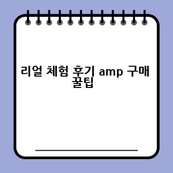 리얼 체험 후기 amp 구매 꿀팁 